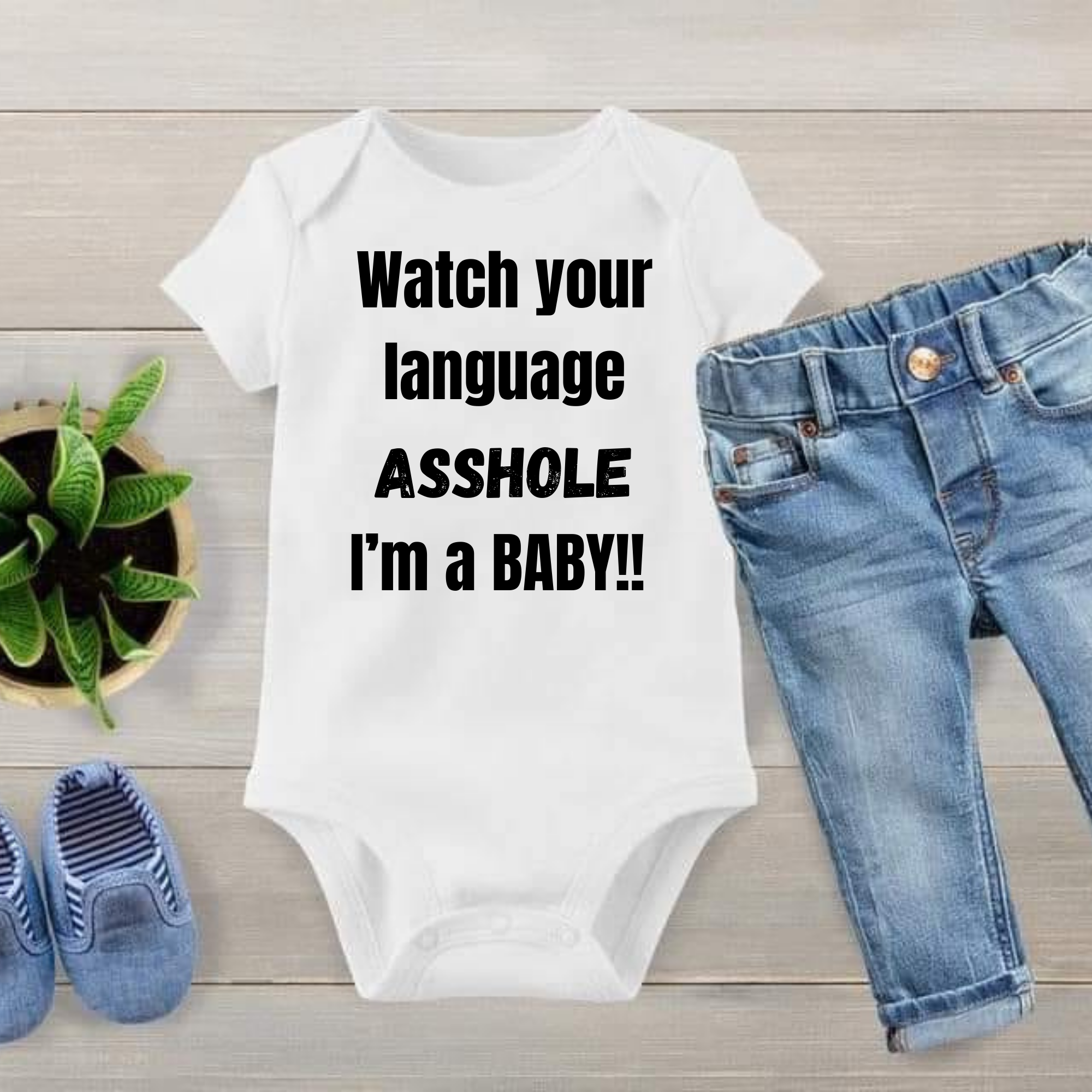 Watch your language A-Hole, I'm a BABY!