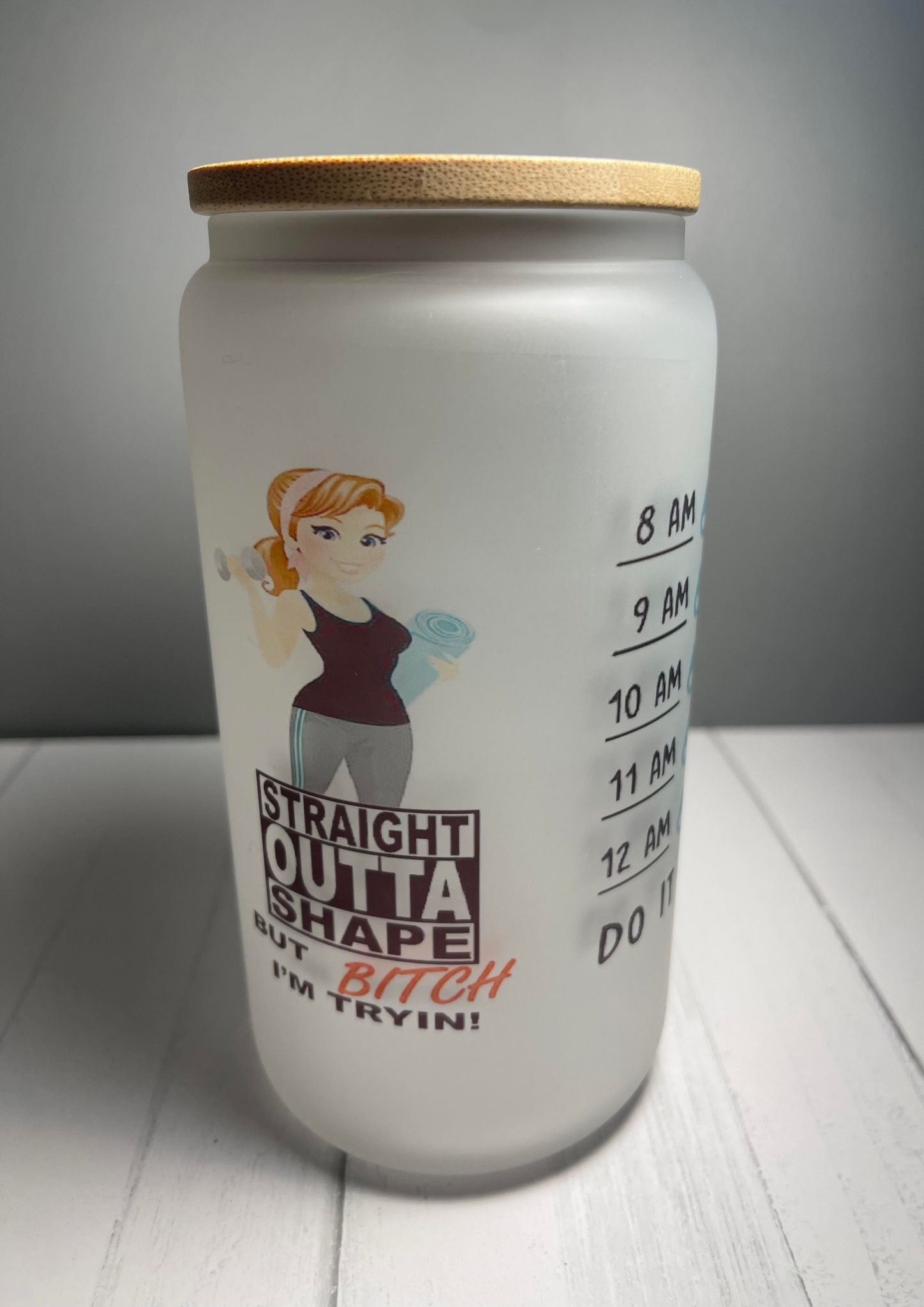 Straight OUTTA Shape but BITCH I'm Tryin' Drinking Glass