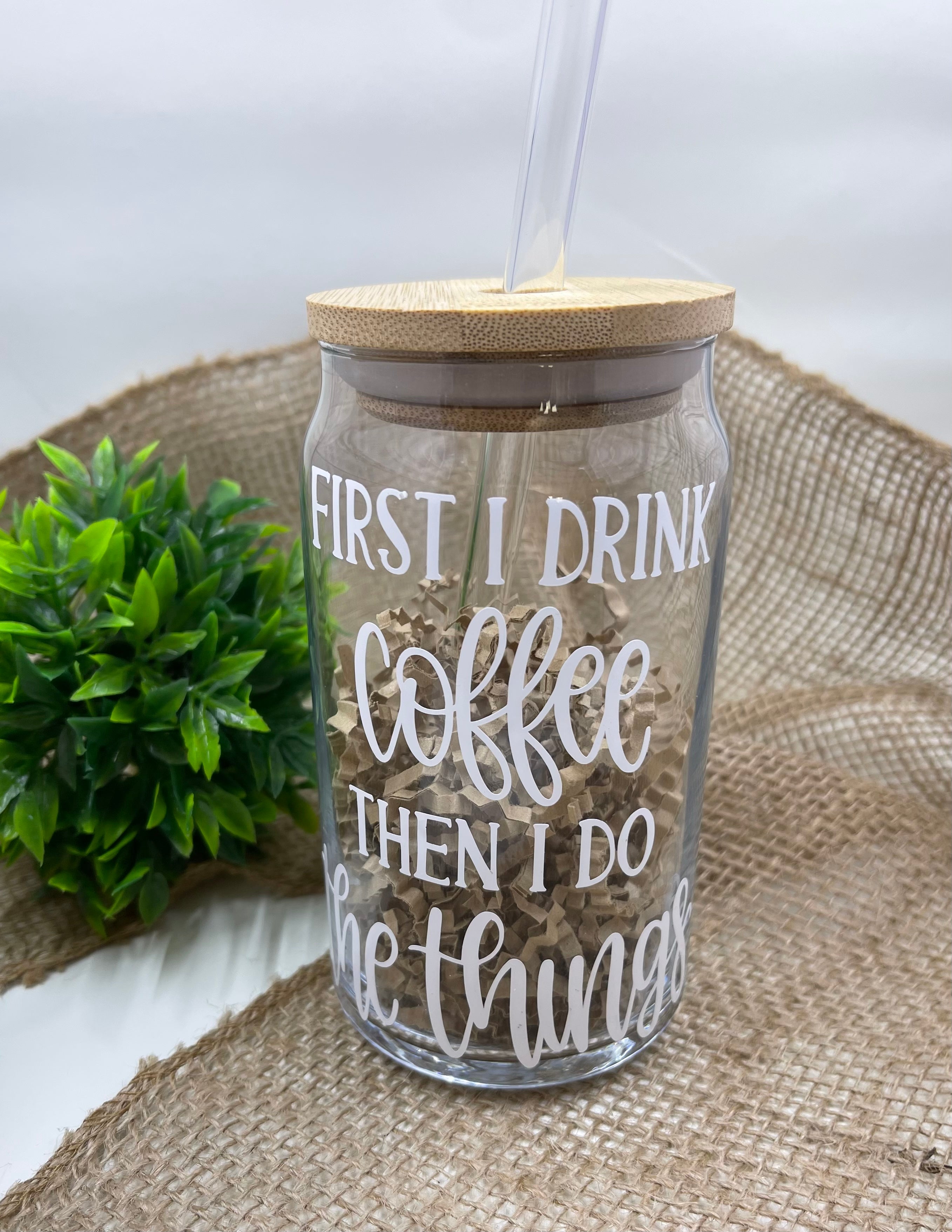 First I Drink Coffee, Then I do The Things Glass Tumbler