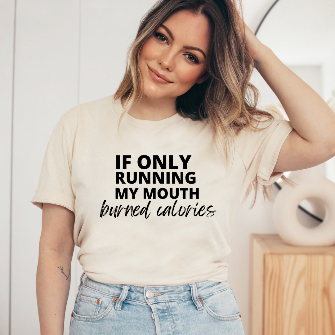 If Only Running my mouth Burned Calories Graphic Tee
